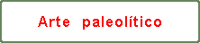 INFO : "ARTE  PALEOLTICO"